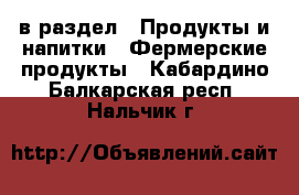  в раздел : Продукты и напитки » Фермерские продукты . Кабардино-Балкарская респ.,Нальчик г.